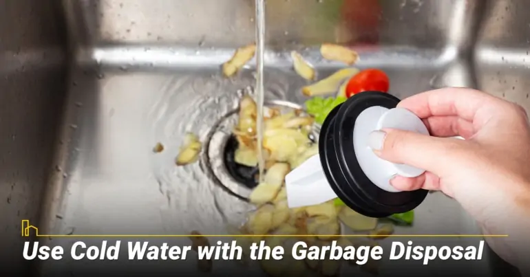 Use Cold Water with the Garbage Disposal