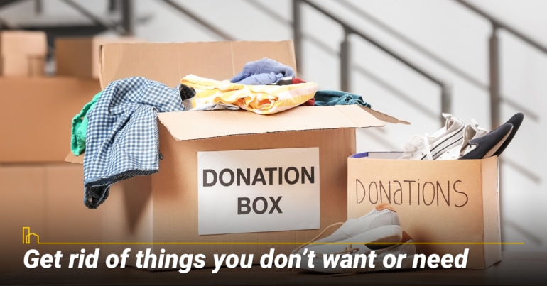 Get rid of things you don’t want or need