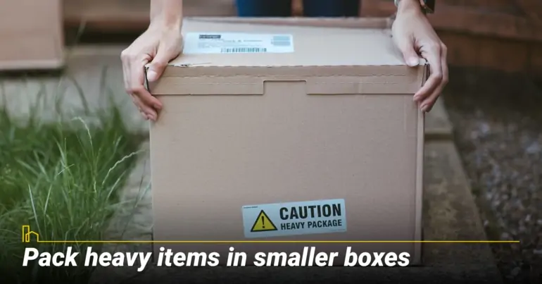 Pack heavy items in smaller boxes