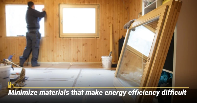 Minimize materials that make energy efficiency difficult
