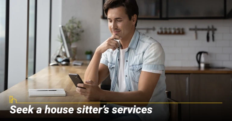 Seek a house sitter’s services.