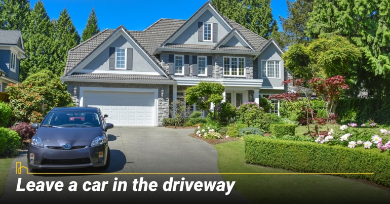 Leave a car in the driveway.