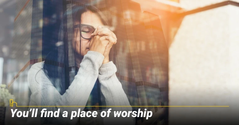 You’ll find a place of worship.