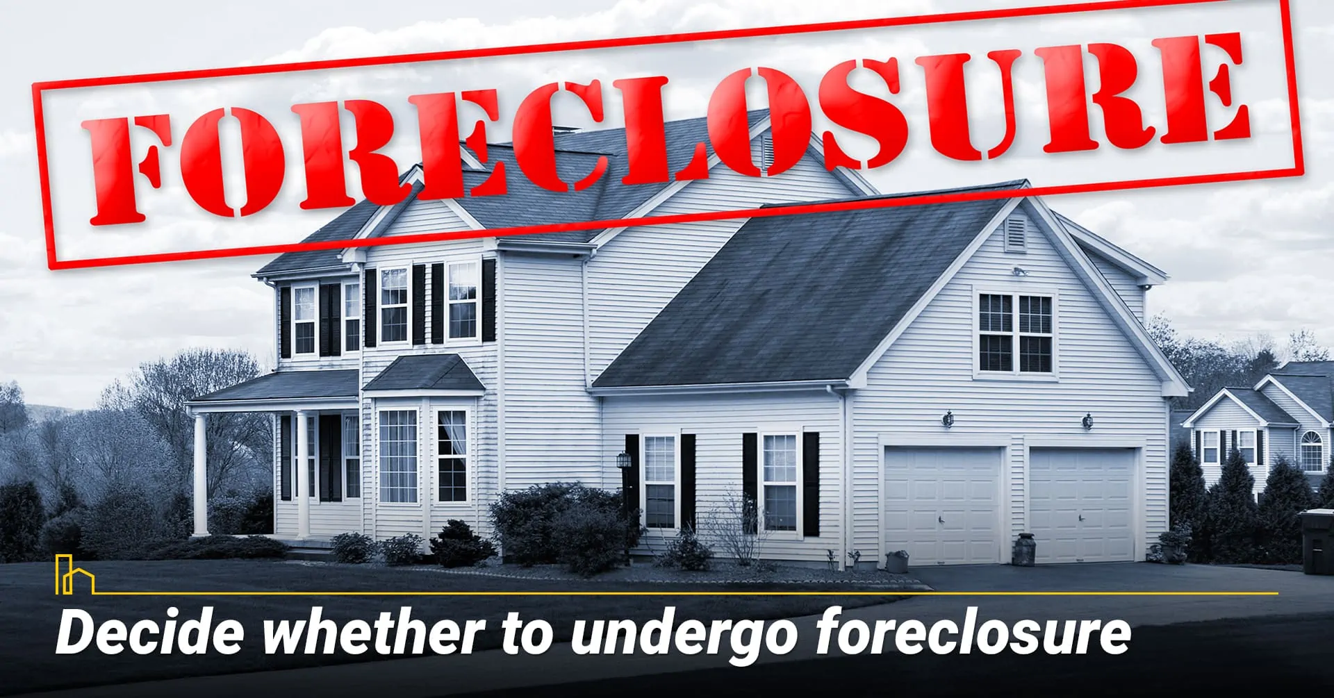 Decide whether to undergo foreclosure.