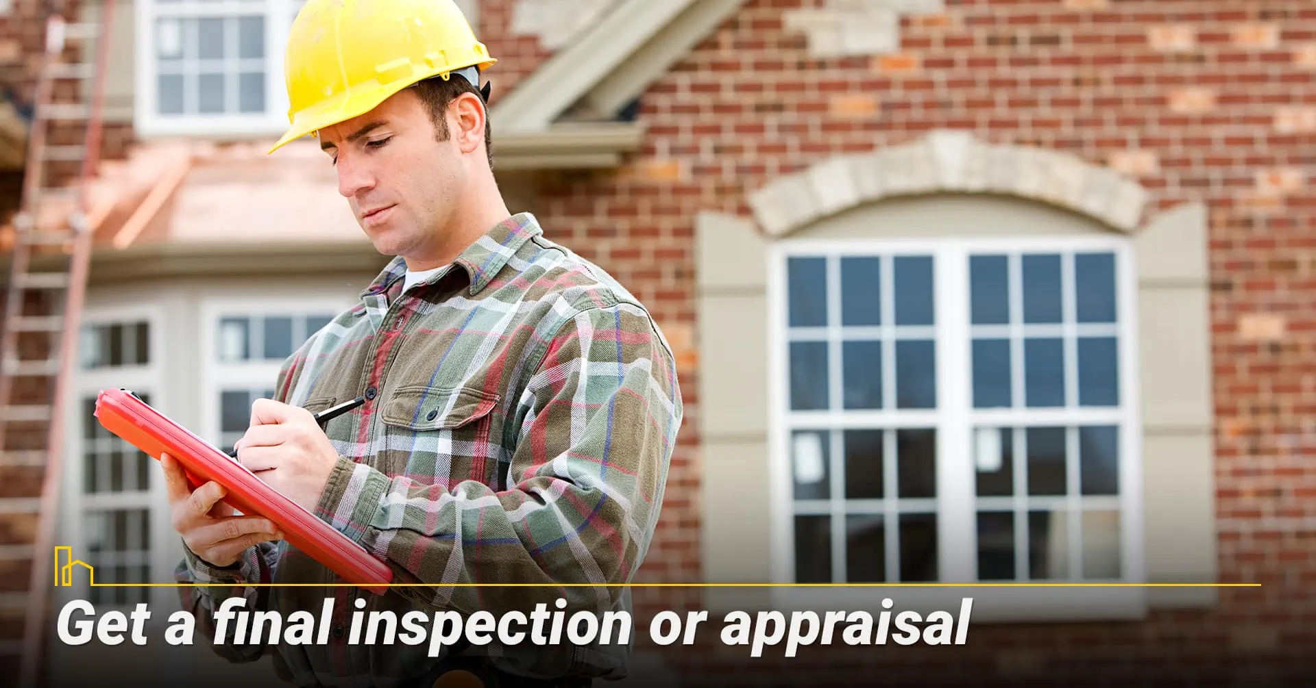 Get a final inspection or appraisal.