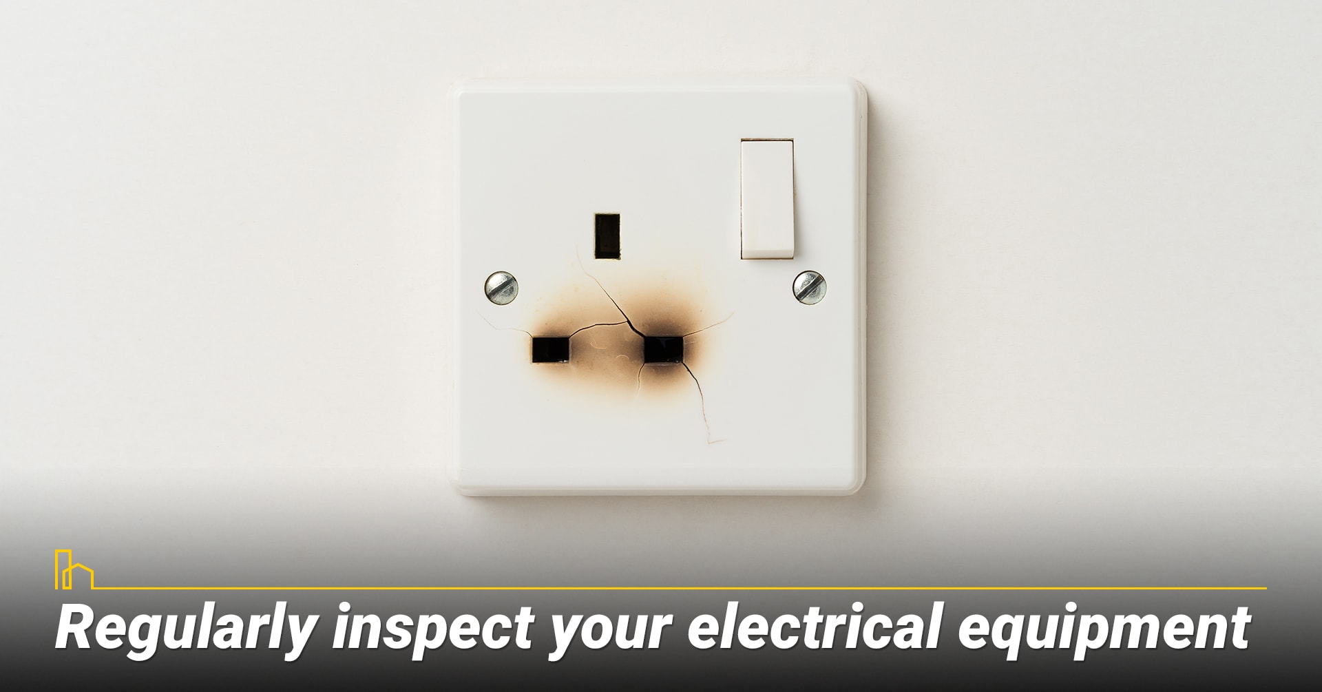 Regularly inspect your electrical equipment. Regularly inspect your electrical equipment.