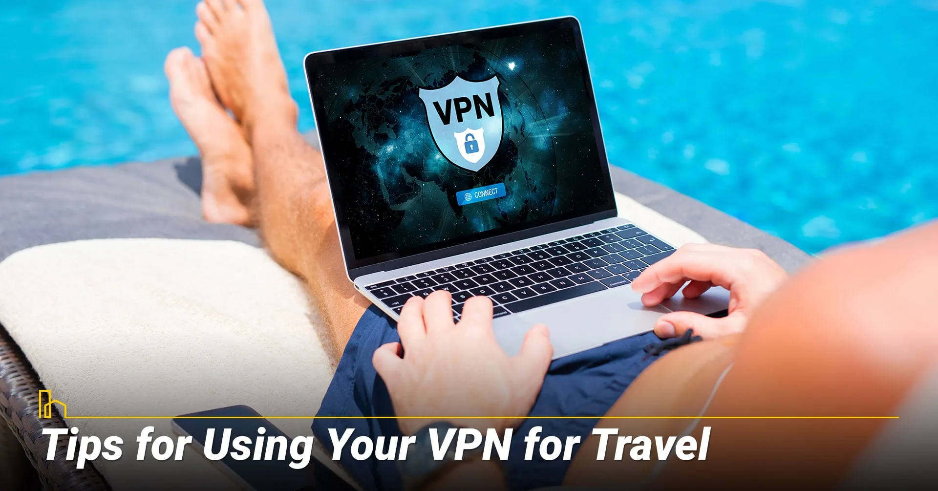Tips for Using Your VPN for Travel