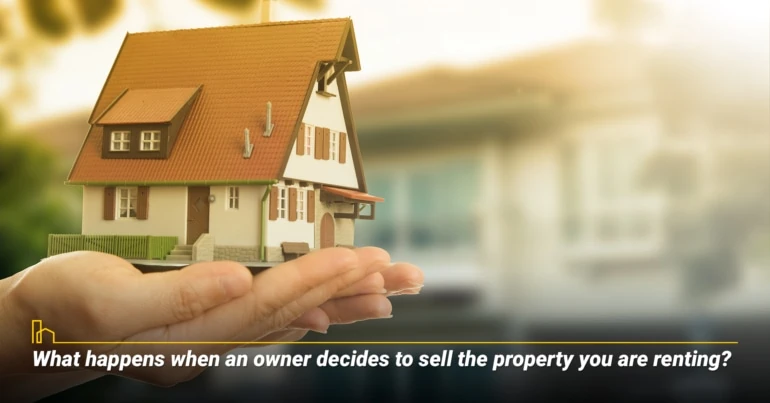 What happens when an owner decides to sell the property you are renting?