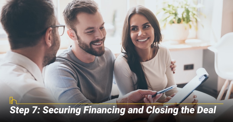 Step 7: Securing Financing and Closing the Deal Step 7: Securing Financing and Closing the Deal