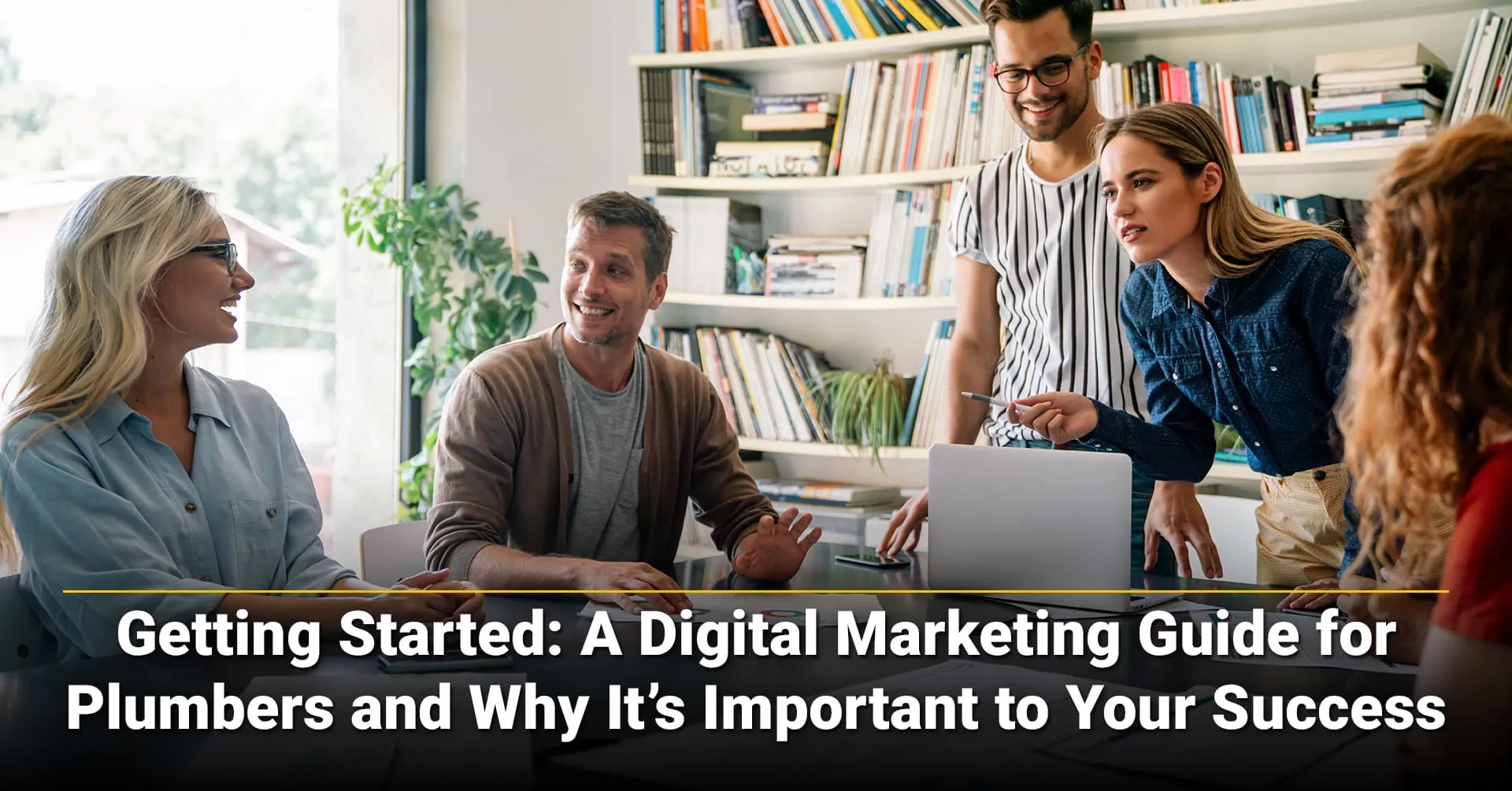 Getting Started: A Digital Marketing Guide for Plumbers and Why It’s Important to Your Success