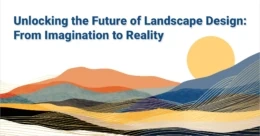 Unlocking the Future of Landscape Design: From Imagination to Reality