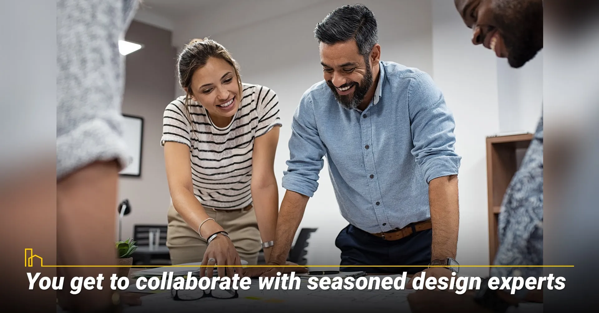 You get to collaborate with seasoned design experts.